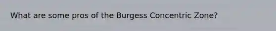 What are some pros of the Burgess Concentric Zone?