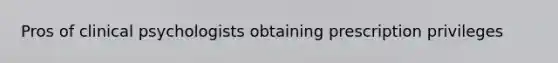 Pros of clinical psychologists obtaining prescription privileges