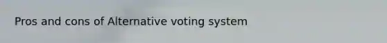 Pros and cons of Alternative voting system