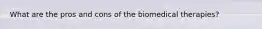 What are the pros and cons of the biomedical therapies?