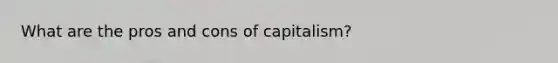 What are the pros and cons of capitalism?