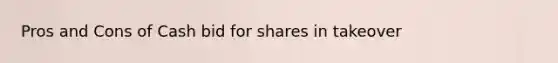 Pros and Cons of Cash bid for shares in takeover