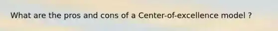 What are the pros and cons of a Center-of-excellence model ?