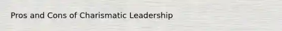 Pros and Cons of Charismatic Leadership