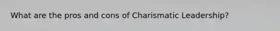 What are the pros and cons of Charismatic Leadership?