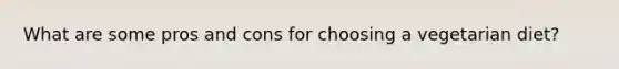 What are some pros and cons for choosing a vegetarian diet?