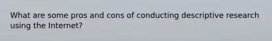 What are some pros and cons of conducting descriptive research using the Internet?