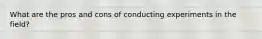 What are the pros and cons of conducting experiments in the field?