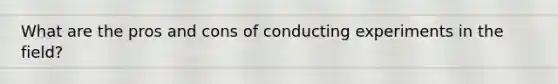 What are the pros and cons of conducting experiments in the field?