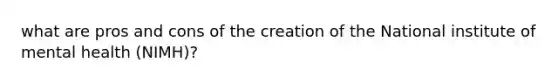 what are pros and cons of the creation of the National institute of mental health (NIMH)?