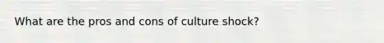 What are the pros and cons of culture shock?