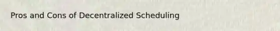 Pros and Cons of Decentralized Scheduling