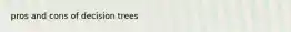 pros and cons of decision trees