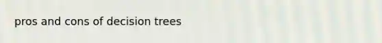 pros and cons of decision trees