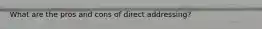 What are the pros and cons of direct addressing?