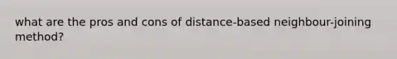 what are the pros and cons of distance-based neighbour-joining method?