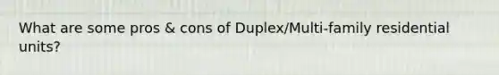 What are some pros & cons of Duplex/Multi-family residential units?