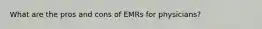 What are the pros and cons of EMRs for physicians?