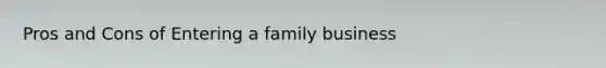 Pros and Cons of Entering a family business