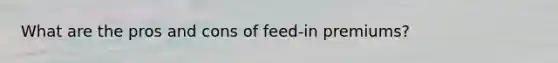 What are the pros and cons of feed-in premiums?
