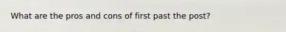 What are the pros and cons of first past the post?