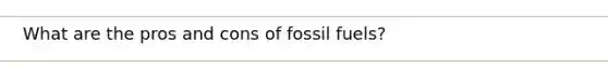 What are the pros and cons of fossil fuels?