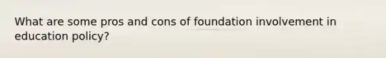 What are some pros and cons of foundation involvement in education policy?