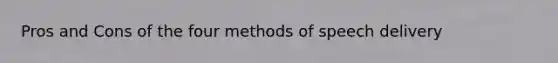 Pros and Cons of the four methods of speech delivery