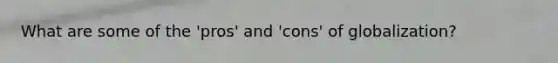 What are some of the 'pros' and 'cons' of globalization?