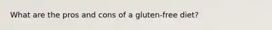 What are the pros and cons of a gluten-free diet?