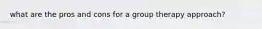 what are the pros and cons for a group therapy approach?