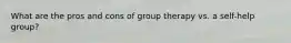 What are the pros and cons of group therapy vs. a self-help group?