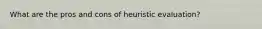 What are the pros and cons of heuristic evaluation?