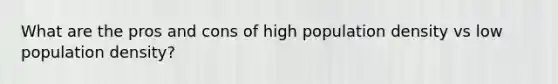 What are the pros and cons of high population density vs low population density?