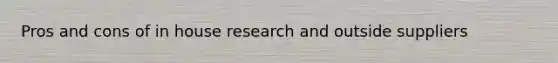 Pros and cons of in house research and outside suppliers