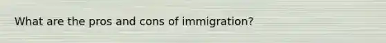 What are the pros and cons of immigration?