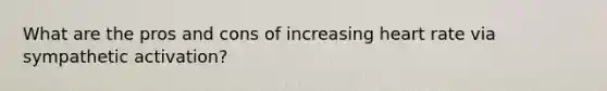 What are the pros and cons of increasing heart rate via sympathetic activation?