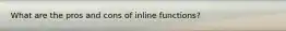 What are the pros and cons of inline functions?