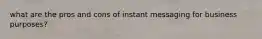 what are the pros and cons of instant messaging for business purposes?