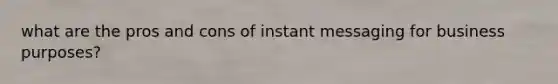 what are the pros and cons of instant messaging for business purposes?