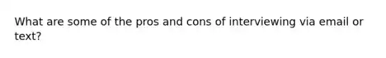 What are some of the pros and cons of interviewing via email or text?