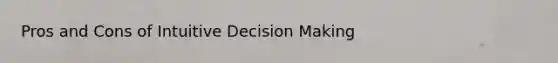 Pros and Cons of Intuitive Decision Making