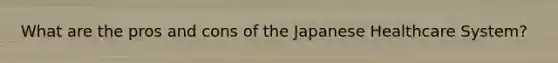 What are the pros and cons of the Japanese Healthcare System?