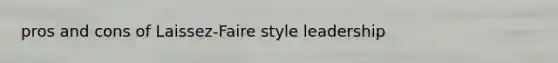 pros and cons of Laissez-Faire style leadership