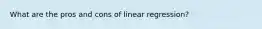 What are the pros and cons of linear regression?