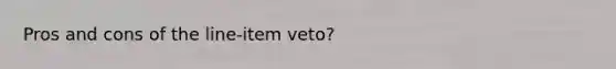 Pros and cons of the line-item veto?