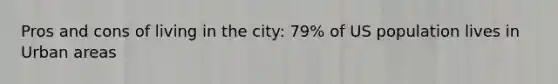 Pros and cons of living in the city: 79% of US population lives in Urban areas