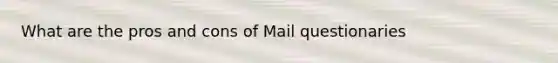 What are the pros and cons of Mail questionaries