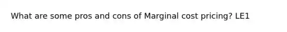 What are some pros and cons of Marginal cost pricing? LE1