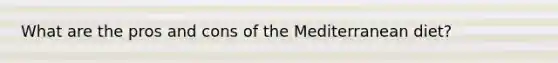 What are the pros and cons of the Mediterranean diet?